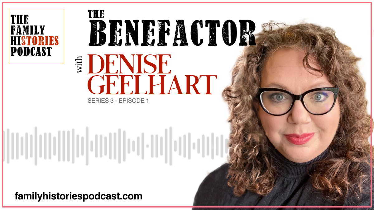 The Family Histories Podcast - 'The Benefactor' with Denise Geelhart (S03EP01)