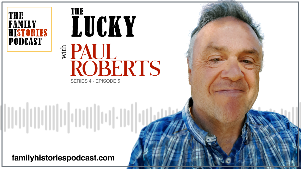 The Family Histories Podcast - 'The Lucky' with Paul Roberts (S04EP05)