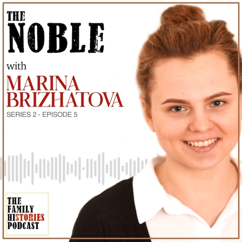 The Family Histories Podcast - 'The Noble' with Marina Brizhatova (S02EP05)