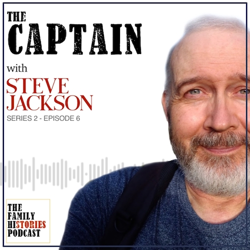 The Family Histories Podcast - 'The Captain' with Steve Jackson (S02EP06)