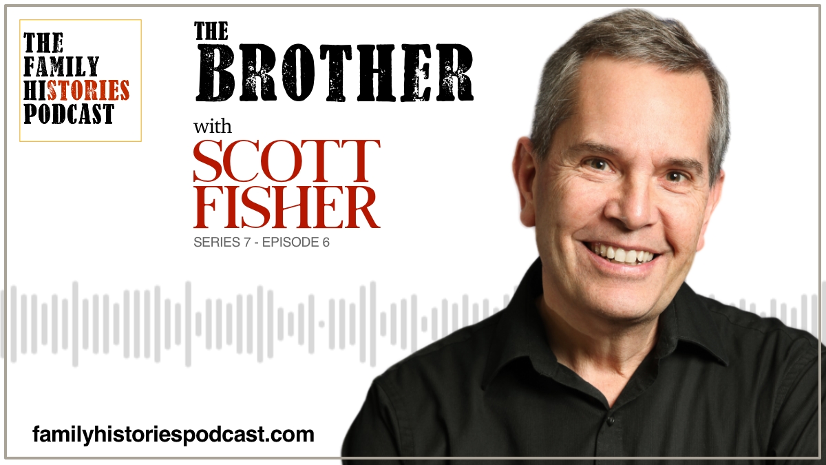 The Family Histories Podcast - 'The Brother' with Scott Fisher (S07EP06)