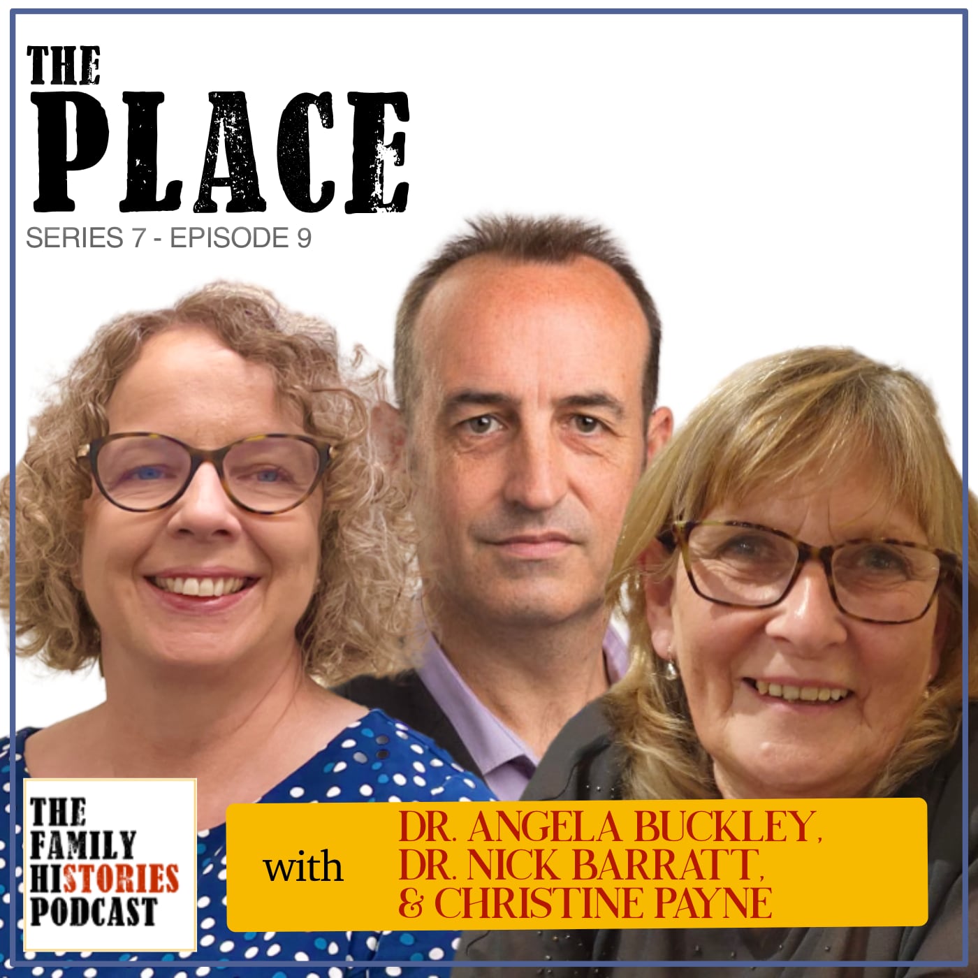The Family Histories Podcast - 'The Place' with Dr. Angela Buckley, Dr. Nick Barratt, and Christine Payne (S07EP09)