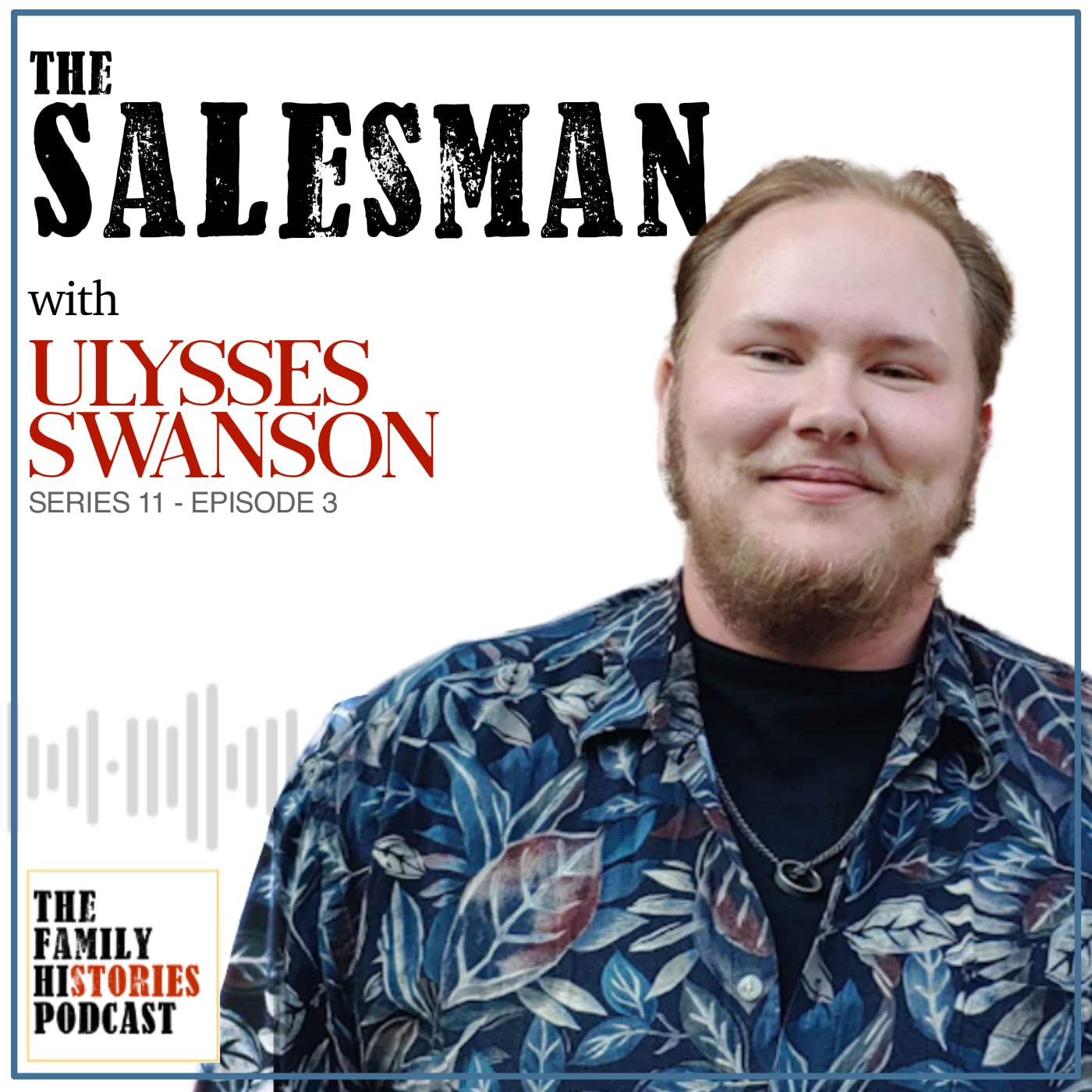 The Family Histories Podcast - 'The Salesman' with Ulysses Swanson (S11EP03)
