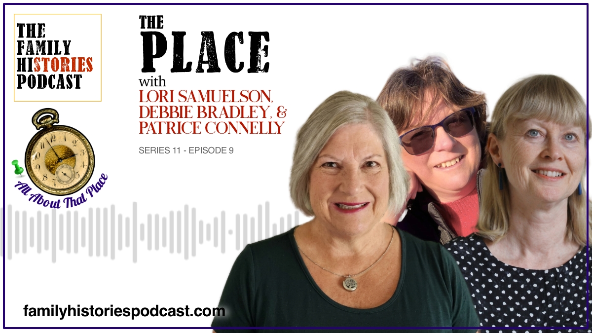 Promotional podcast banner showing three women - Lori Samuelson, Debbie Bradley and Dr. Patrice Connelly who feature on the episode 'The Place' from The Family Histories Podcast.